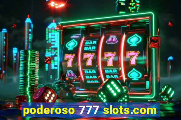 poderoso 777 slots.com